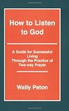 How To Listen To God: Overcoming Addiction Through Practice of Two-Way Prayer