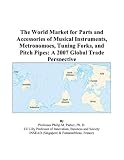 The World Market For Parts And Accessories Of Musical Instruments Metronomoes Tuning Forks And Pitch Pipes A 2007 Global Trade Perspective
