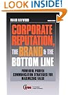 Corporate Reputation, the Brand and the Bottom Line: Powerful, Proven Communications Strategies for Maximizing Value