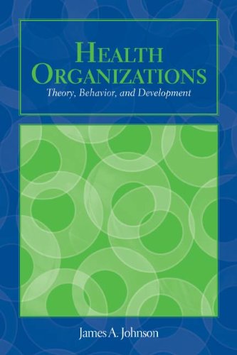 Health Organizations: Theory, Behavior, and Development (Johnson, Health Organizations) Health Organizations: Theory, Behavior, and Development (Johnson, Health Organizations)
