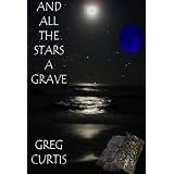 And All The Stars A Grave. ~ Greg Curtis