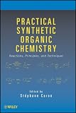 Practical Synthetic Organic Chemistry: Reactions, Principles, and Techniques Practical Synthetic Organic Chemistry: Reactions, Principles, and Techniques