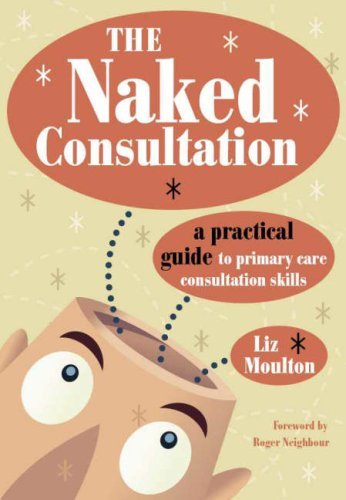 The Naked Consultation: A Practical Guide to Primary Care Consultation Skills