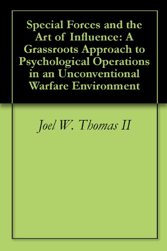 Special Forces and the Art of Influence: A Grassroots Approach to Psychological Operations in an Unconventional Warfare Environment