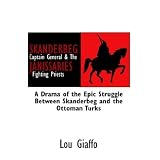 SKANDERBEG Captain General & The JANISSARIES Fighting Priests: A Drama of the Epic Struggle Between Skanderbeg and the Ottoman Turks -- It's Main ... (Spiritual Leader of the Albanian Forces)...