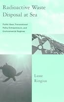 Radioactive Waste Disposal at Sea: Public Ideas, Transnational Policy Entrepreneurs and Environmental Regimes (Global Environmental Accord: Strategies for Sustainability and Institutional Innovation)