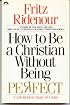 How to Be a Christian Without Being Perfect : A Life-Related Study of I John