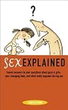 Sex Explained: Honest Answers to Your Questions About Guys and Girls, Your Changing Body, and What Really Happens During Sex (A Sunscreen Book)