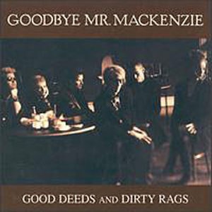 Goodbye Mr. Mackenzie - Good Deeds & Dirty Rags - Zortam Music