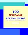 100 IRREGULAR Persian Verbs (Fully Conjugated in the Most Common Tenses)(Farsi-English Bi-lingual Edition)