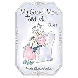 My Grand-Mom Told Me�: Book 1 ~ Marie Elaina Gordon