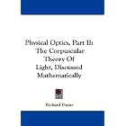 Physical Optics, Part II: The Corpuscular Theory Of Light, Discussed Mathematically by Richard Potter