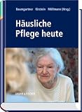 H&auml;usliche Pflege heute: Handbuch und Nachschlagewerk - 