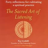 The Sacred Art of Listening
 Forty Reflections for Cultivating Spiritual Practice,
Kay Lindahl