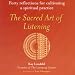 The Sacred Art of Listening: Forty Reflections for Cultivating Spiritual Practice