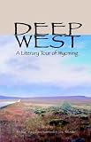 Deep West: A Literary Tour of Wyoming