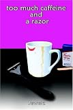 Too Much Caffeine And A Razor