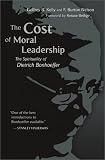 The Cost of Moral Leadership: The Spirituality of Dietrich Bonhoeffer