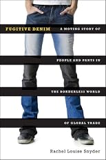 Fugitive Denim: A Moving Story of People and Pants in the Borderless World of Global Trade