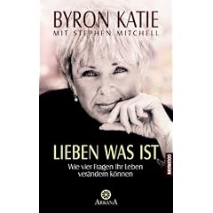 Lieben was ist: Wie vier Fragen Ihr Leben ver�ndern k�nnen