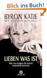 Lieben was ist. Wie vier Fragen Ihr Leben ver�ndern k�nnen