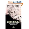 Lieben was ist. Wie vier Fragen Ihr Leben ver�ndern k�nnen