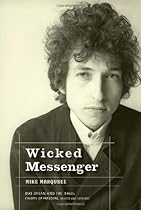 Wicked Messenger: Bob Dylan And the 1960s