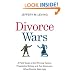 Divorce Wars: A Field Guide to the Winning Tactics, Preemptive Strikes, and Top Maneuvers When Divorce Gets Ugly