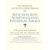 The Official Patient's Sourcebook on Infection With Nonpathogenic Intestinal Amebas: A Revised and Updated Directory for the Internet Age
