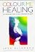 Colour Me Healing: Colourpuncture : A New Medicine of Light by Jack Allanach