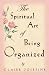 The Spiritual Art of Being Organized