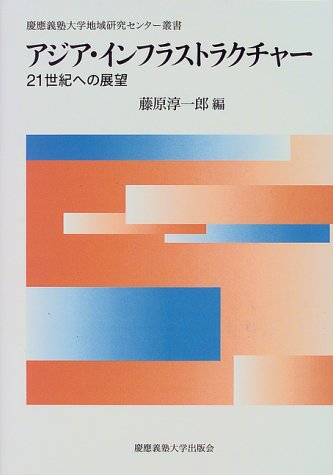 アジア・インフラストラクチャー―21世紀への展望 (慶応義塾大学地域研究センター叢書)