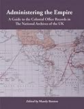 Administering the Empire, 1801-1968 : a guide to the records of the Colonial Office in the national archives of the UK
