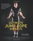 Ultimate Jump Rope Workouts: Kick-Ass Programs to Strengthen Muscles, Get Fit, and Take Your Endurance to the Next Level