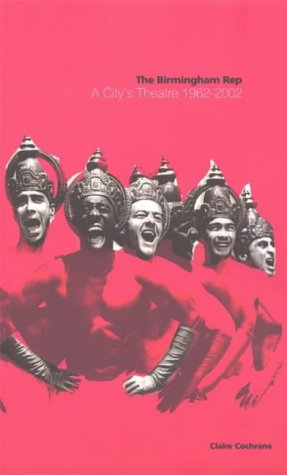 The Birmingham Rep: A City's Theatre - 1962-2002