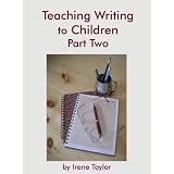 Teaching Writing to Children Part Two: Expository and Persuasive Writing ~ Irene Taylor