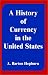 A History of Currency in the United States