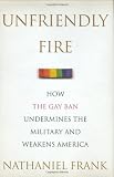 Unfriendly Fire: How the Gay Ban Undermines the Military and Weakens America