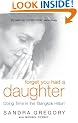 Forget You Had a Daughter: Doing Time in the Bangkok Hilton - Sandra Gregory's Story