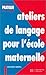 Ateliers de langage pour l'école maternelle