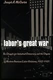 Review University of North Carolina Press  / Labor's Great War: The Struggle for Industrial Democracy and the Origins of Modern American Labor Relations, 1912-1921