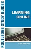 Learning Online: A Guide to Success in the Virtual Classroom (Routledge Study Guides)
