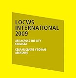 Locws International 2009 : art across the city, Swansea : 18 April-10 May 2009 = Locws Rhyngwladol 2009 : celf ar draws y ddinas, Abertawe : 18 Ebrill-10 Mai 2009