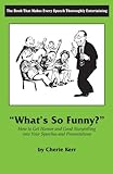 What's So Funny?: How to Get Humor and Good Storytelling into Your Speeches and Presentations