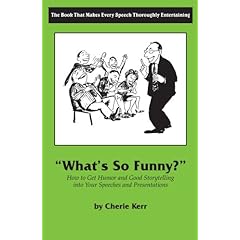 What's So Funny?: How to Get Humor and Good Storytelling into Your Speeches and Presentations