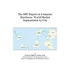 Click here to buy  The 2007 Report on Computer Hardware: World Market Segmentation by City  by Philip M. Parker.