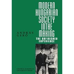 Modern Hungarian Society in the Making: The Unfinished Experience (A Central European University Press Book)