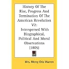 Click here to buy History Of The Rise, Progress And Termination Of The American Revolution V2: Interspersed With Biographical, Political... by Mrs. Mercy Otis Warren.