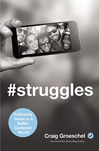 #Struggles: Following Jesus in a Selfie-Centered World, by Craig Groeschel