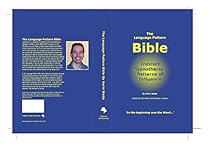The Language Pattern Bible: Indirect Hypnotherapy Patterns of Influence The Language Pattern Bible: Indirect Hypnotherapy Patterns of Influence
